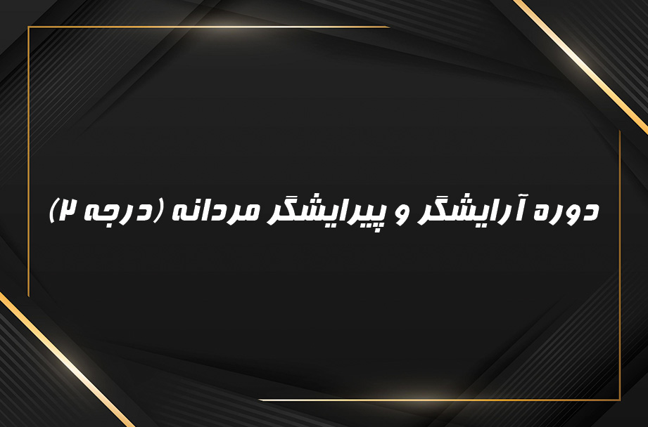 دوره آرایشگر و پیرایشگر مردانه درجه 2