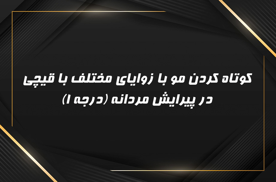 کوتاه کردن مو با زویای مختلف (درجه 1)